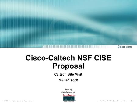 1 © 2003, Cisco Systems, Inc. All rights reserved. Prashant Gandhi, Cisco Confidential www.cisco.com Cisco-Caltech NSF CISE Proposal Caltech Site Visit.