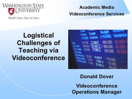 Academic Media Videoconference Services Logistical Challenges of Teaching via Videoconference Donald Dover Videoconference Operations Manager.