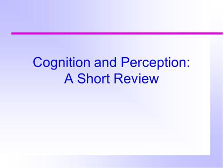 Cognition and Perception: A Short Review. To add: non-tech error stuff Attention blindness demos Speech errors and disfluency Emotion and design (3 teapots)