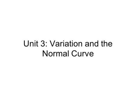 Unit 3: Variation and the Normal Curve. Review: Standard Units “z-score” (“std units”): z = ( x –  x ) / σ –the number of σ’s above average –(if negative,