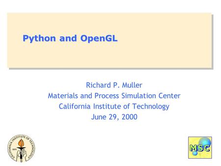 Python and OpenGL Richard P. Muller Materials and Process Simulation Center California Institute of Technology June 29, 2000.