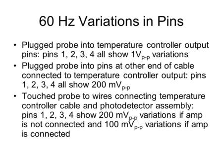 60 Hz Variations in Pins Plugged probe into temperature controller output pins: pins 1, 2, 3, 4 all show 1V p-p variations Plugged probe into pins at other.