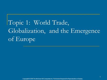 Copyright © 2006 The McGraw-Hill Companies Inc. Permission Required for Reproduction or Display. 1 Topic 1: World Trade, Globalization, and the Emergence.