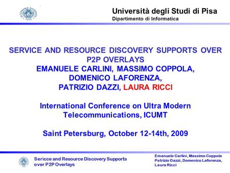 Sericce and Resource Discovery Supports over P2P Overlays Emanuele Carlini, Massimo Coppola Patrizio Dazzi, Domenico Laforenza, Laura Ricci SERVICE AND.