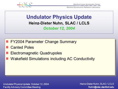 Undulator Physics Update October 12, 2004 Heinz-Dieter Nuhn, SLAC / LCLS Facility Advisory Committee Meeting Undulator Physics Update.