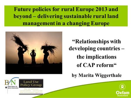 Deutschland Future policies for rural Europe 2013 and beyond – delivering sustainable rural land management in a changing Europe “Relationships with developing.