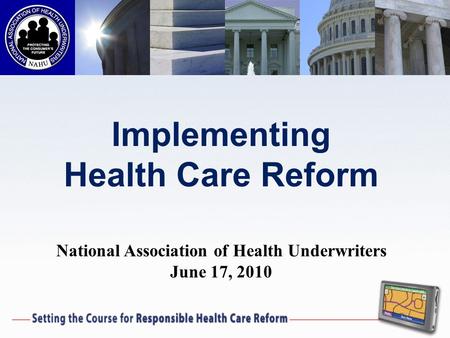 Implementing Health Care Reform National Association of Health Underwriters June 17, 2010.