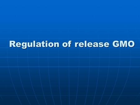Regulation of release GMO. Safety Assessment The rules governing the assessment of environmental safety of GM crops are still evolving The rules governing.