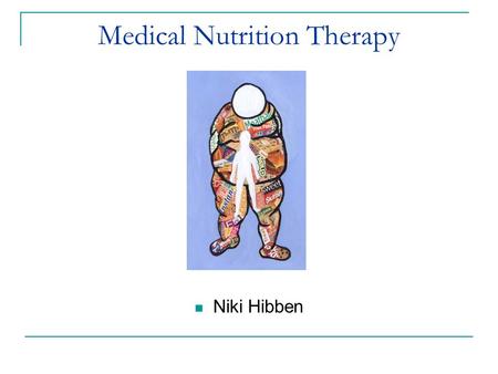 Medical Nutrition Therapy Niki Hibben. Medical Nutrition Therapy… Medical Nutrition Therapy is the development and provision of a nutritional treatment.