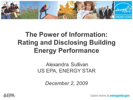 The Power of Information: Rating and Disclosing Building Energy Performance Alexandra Sullivan US EPA, ENERGY STAR December 2, 2009.