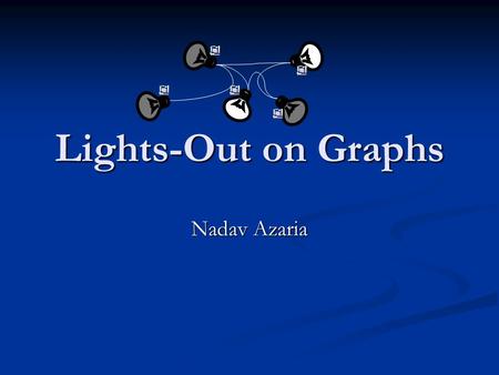 Lights-Out on Graphs Nadav Azaria. What is “ Lights-Out ” ? “ Lights-Out ” is a hand- held electronic game by Tiger electronics. It is played on a 5 ‰