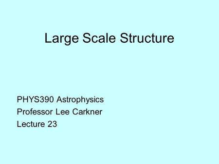 Large Scale Structure PHYS390 Astrophysics Professor Lee Carkner Lecture 23.