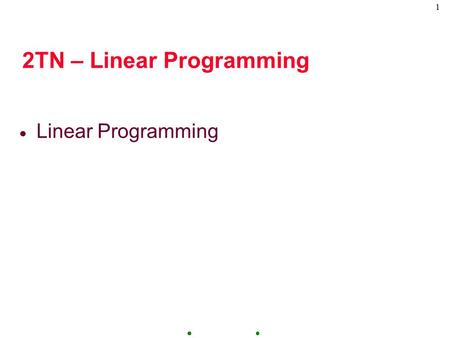 1 2TN – Linear Programming  Linear Programming. 2 Linear Programming Discussion  Requirements of a Linear Programming Problem  Formulate:  Determine:Graphical.