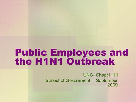 Public Employees and the H1N1 Outbreak UNC- Chapel Hill School of Government - September 2009.