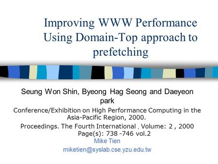 Improving WWW Performance Using Domain-Top approach to prefetching Seung Won Shin, Byeong Hag Seong and Daeyeon park Conference/Exhibition on High Performance.