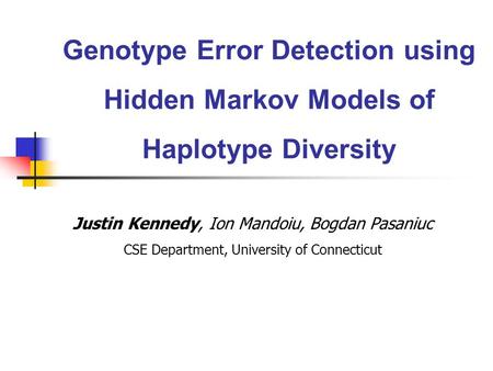 Genotype Error Detection using Hidden Markov Models of Haplotype Diversity Justin Kennedy, Ion Mandoiu, Bogdan Pasaniuc CSE Department, University of Connecticut.