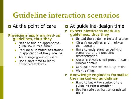 Guideline interaction scenarios  At the point of care Physicians apply marked-up guidelines, thus they Need to find an appropriate guideline in “ real.