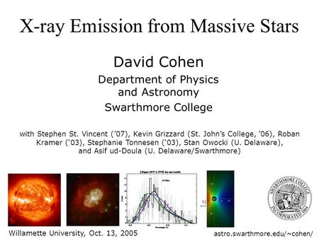 X-ray Emission from Massive Stars David Cohen Department of Physics and Astronomy Swarthmore College with Stephen St. Vincent (’07), Kevin Grizzard (St.