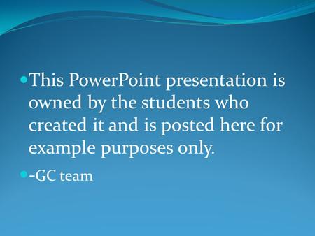 This PowerPoint presentation is owned by the students who created it and is posted here for example purposes only. - GC team.