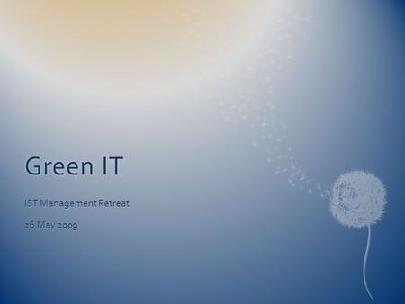 Green ITGreen IT IST Management Retreat 26 May 2009.