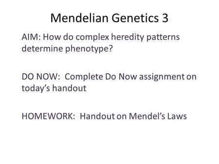 Mendelian Genetics 3 AIM: How do complex heredity patterns determine phenotype? DO NOW: Complete Do Now assignment on today’s handout HOMEWORK: Handout.