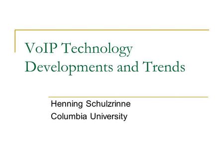 VoIP Technology Developments and Trends Henning Schulzrinne Columbia University.