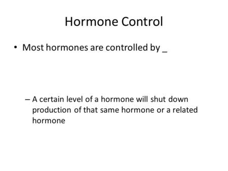 Hormone Control Most hormones are controlled by _