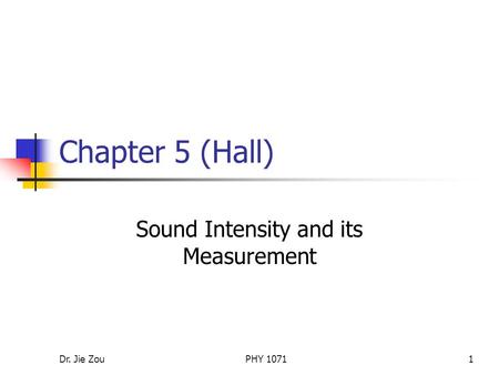 Dr. Jie ZouPHY 10711 Chapter 5 (Hall) Sound Intensity and its Measurement.