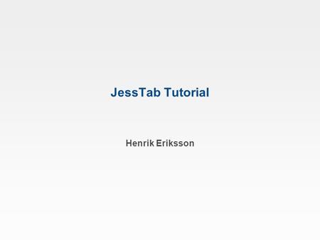 JessTab Tutorial Henrik Eriksson. JessTab Tutorial 20092 Outline 1.Introduction 2.Background 3.Installation 4.Interaction with JessTab 5.Introduction.