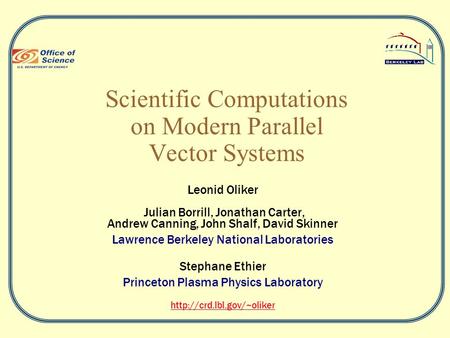 Scientific Computations on Modern Parallel Vector Systems Leonid Oliker Julian Borrill, Jonathan Carter, Andrew Canning, John Shalf, David Skinner Lawrence.