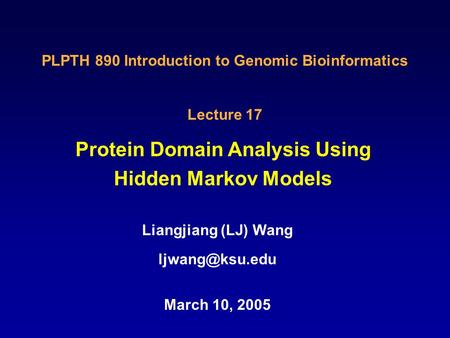 Protein Domain Analysis Using Hidden Markov Models Liangjiang (LJ) Wang March 10, 2005 PLPTH 890 Introduction to Genomic Bioinformatics.
