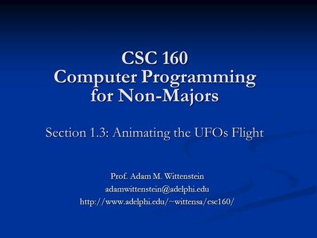 CSC 160 Computer Programming for Non-Majors Section 1.3: Animating the UFOs Flight Prof. Adam M. Wittenstein