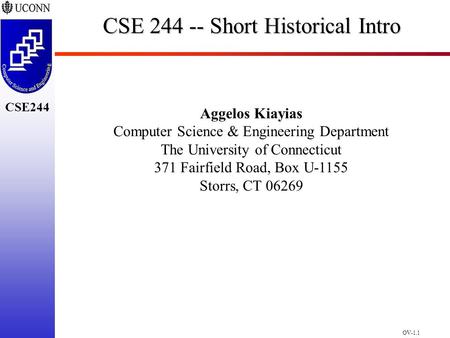 OV-1.1 CSE244 CSE 244 -- Short Historical Intro Aggelos Kiayias Computer Science & Engineering Department The University of Connecticut 371 Fairfield Road,