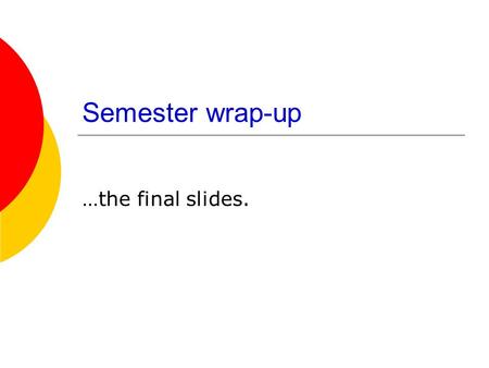 Semester wrap-up …the final slides.. The Final  December 13, 3:30-4:45 pm  Closed book, one page of notes  Cumulative  Similar format and length to.