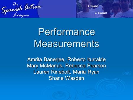 Performance Measurements Amrita Banerjee, Roberto Iturralde Mary McManus, Rebecca Pearson Lauren Rinebolt, María Ryan Shane Wasden.