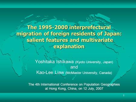 The 1995-2000 interprefectural migration of foreign residents of Japan: salient features and multivariate explanation Yoshitaka Ishikawa (Kyoto University,