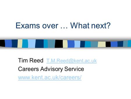 Exams over … What next? Tim Reed  Careers Advisory Service