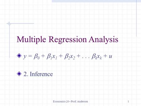 Economics 20 - Prof. Anderson1 Multiple Regression Analysis y =  0 +  1 x 1 +  2 x 2 +...  k x k + u 2. Inference.