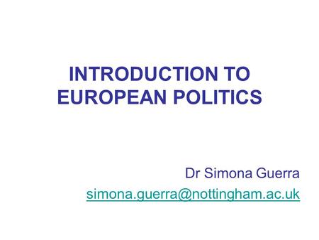 INTRODUCTION TO EUROPEAN POLITICS Dr Simona Guerra