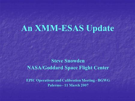 An XMM-ESAS Update Steve Snowden NASA/Goddard Space Flight Center EPIC Operations and Calibration Meeting - BGWG Palermo - 11 March 2007.
