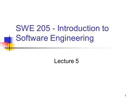 1 SWE 205 - Introduction to Software Engineering Lecture 5.