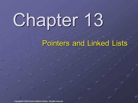 Copyright © 2008 Pearson Addison-Wesley. All rights reserved. Chapter 13 Pointers and Linked Lists.