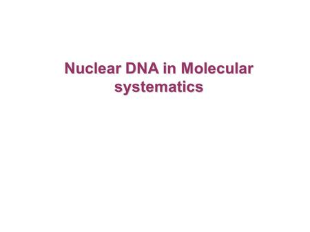 Nuclear DNA in Molecular systematics. -Nuclear DNA is double stranded DNA located in chromosomes / nucleus of a cell. -6-30 billion bp per haploid genome.