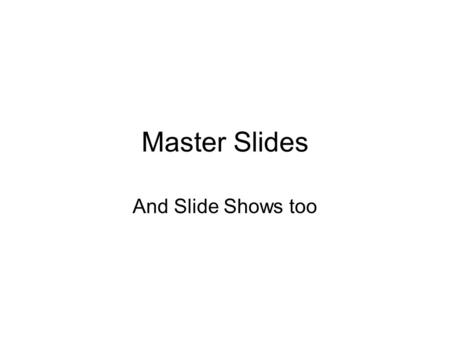 Master Slides And Slide Shows too. Getting to the Slide Master.