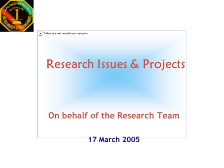 Research Issues & Projects On behalf of the Research Team 17 March 2005.