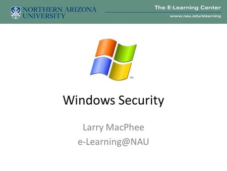 Windows Security Larry MacPhee Why Security Matters Public nuisance Loss of productivity –The cost of spam!The cost of spam! Loss of data.