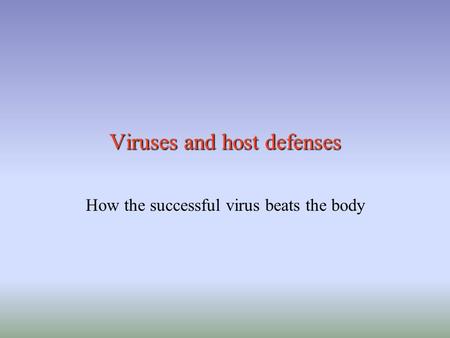Viruses and host defenses How the successful virus beats the body.
