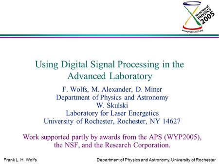 Frank L. H. WolfsDepartment of Physics and Astronomy, University of Rochester Using Digital Signal Processing in the Advanced Laboratory F. Wolfs, M. Alexander,