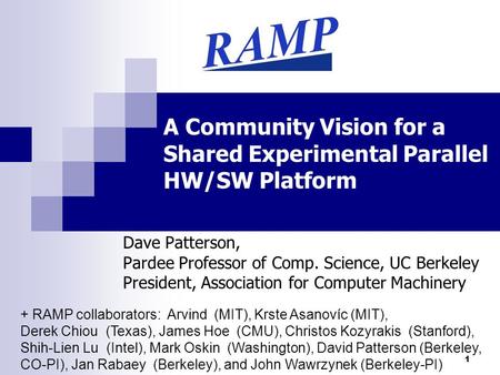 1 A Community Vision for a Shared Experimental Parallel HW/SW Platform Dave Patterson, Pardee Professor of Comp. Science, UC Berkeley President, Association.
