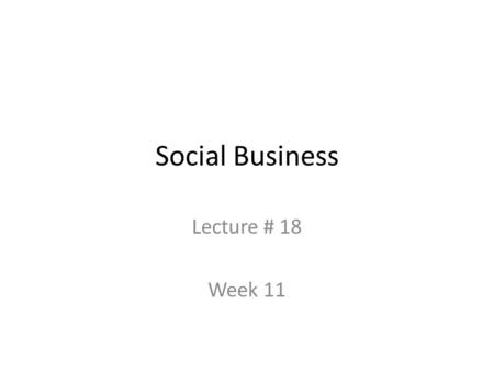 Social Business Lecture # 18 Week 11. Structure of this class What is social entrepreneurship Link with microfinance Case study : Danone Yunus’ idea more.